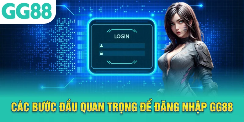 Các bước đầu quan trọng để đăng nhập GG88