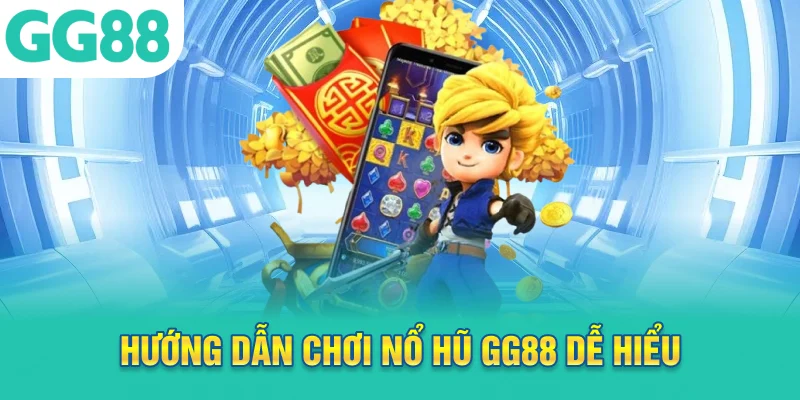 Hướng dẫn chơi nổ hũ GG88 dễ hiểu cho người mới