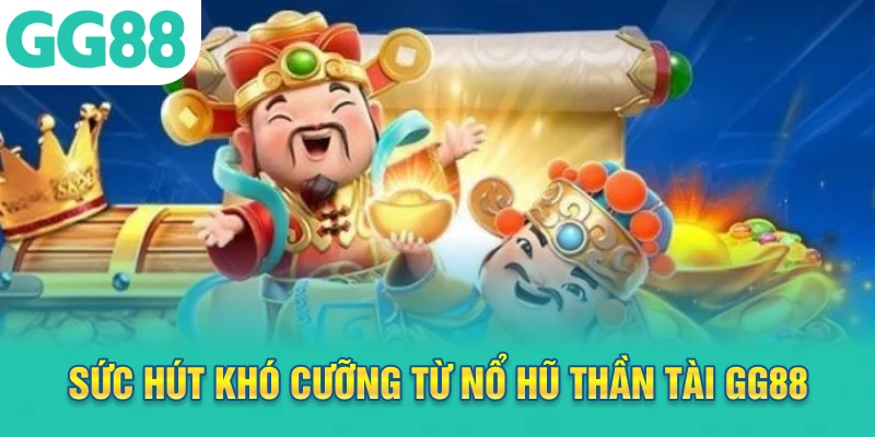Sức hút khó cưỡng từ nổ hũ Thần Tài GG88